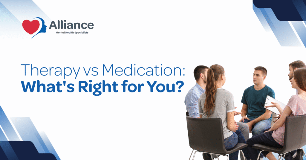 Therapy vs Medication: What’s Right for You?